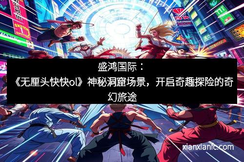 盛鸿国际：《无厘头快快ol》神秘洞窟场景，开启奇趣探险的奇幻旅途