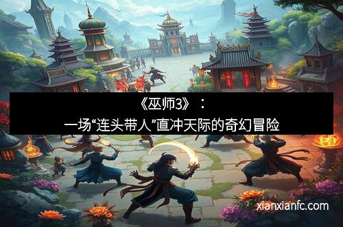《巫师3》：一场“连头带人”直冲天际的奇幻冒险